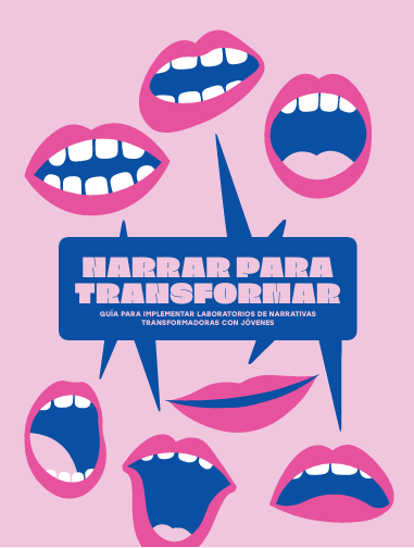Narrativas para transformar. Guía para implementar laboratorios de narrativas transformadoras con jóvenes.